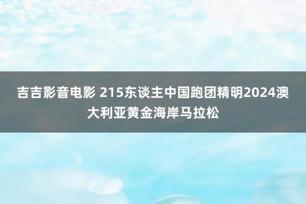 吉吉影音电影 215东谈主中国跑团精明2024澳大利亚黄金海岸马拉松