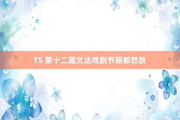 TS 第十二届文法戏剧节丽都怒放