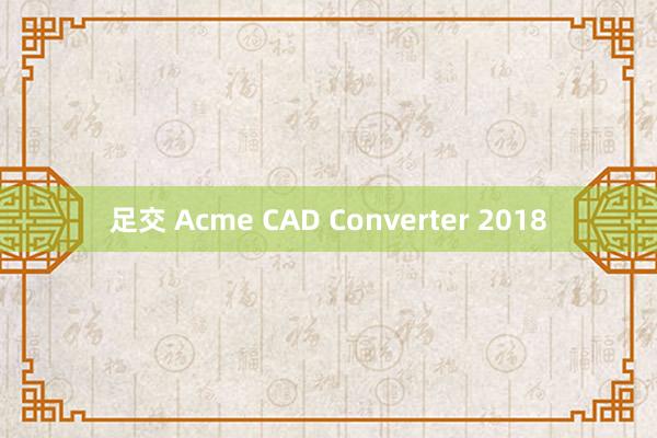 足交 Acme CAD Converter 2018