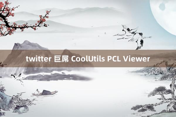 twitter 巨屌 CoolUtils PCL Viewer