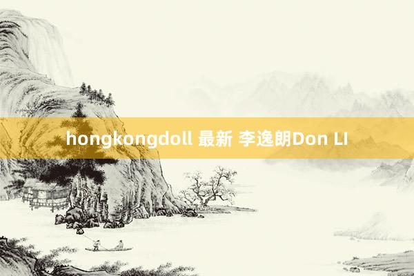 hongkongdoll 最新 李逸朗Don LI